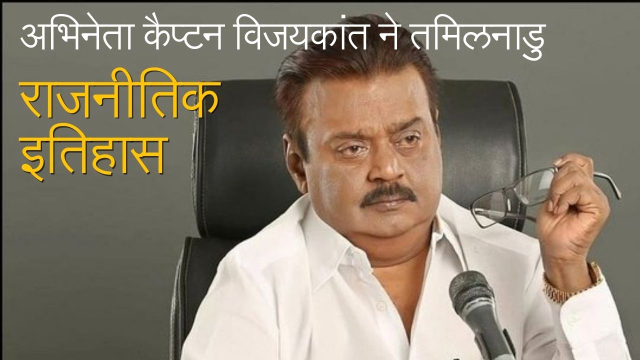 महान अभिनेता कैप्टन विजयकांत ने तमिलनाडु के राजनीतिक इतिहास में एक विशिष्ट अध्याय लिखा